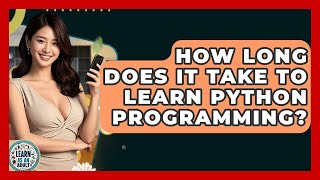 How Long Does It Take To Learn Python Programming? - Learn As An Adult