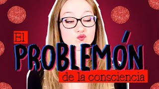 TENEMOS UN PROBLEMÓN | El problemón de la consciencia