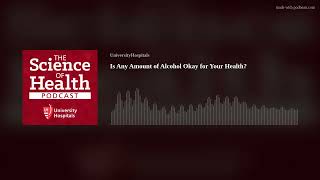 Is Any Amount of Alcohol Okay for Your Health?