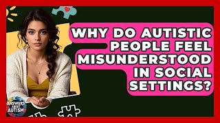 Why Do Autistic People Feel Misunderstood In Social Settings? - Answers About Autism