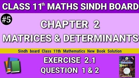 Class 11 maths sindh board New book Chapter 2 Exercise 2.1 Question 1 & 2 Matrices and Determinants