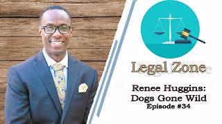 Renee Huggins: Dogs Gone Wild | The Legal Zone Blog & Podcast Episode #34