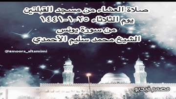 صلاة العشاء من مسجد القبلتين  يوم الثلاثاء ٢٥-١-١٤٤١ من سورة يونس الشيخ محمد سليم الأحمدي