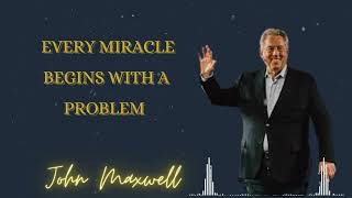Every Miracle Begins With A Problem - John Maxwell podcasts