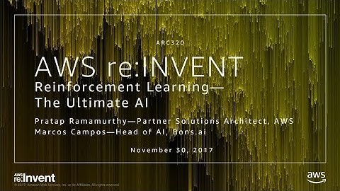AWS re:Invent 2017: Reinforcement Learning – The Ultimate AI (ARC320)