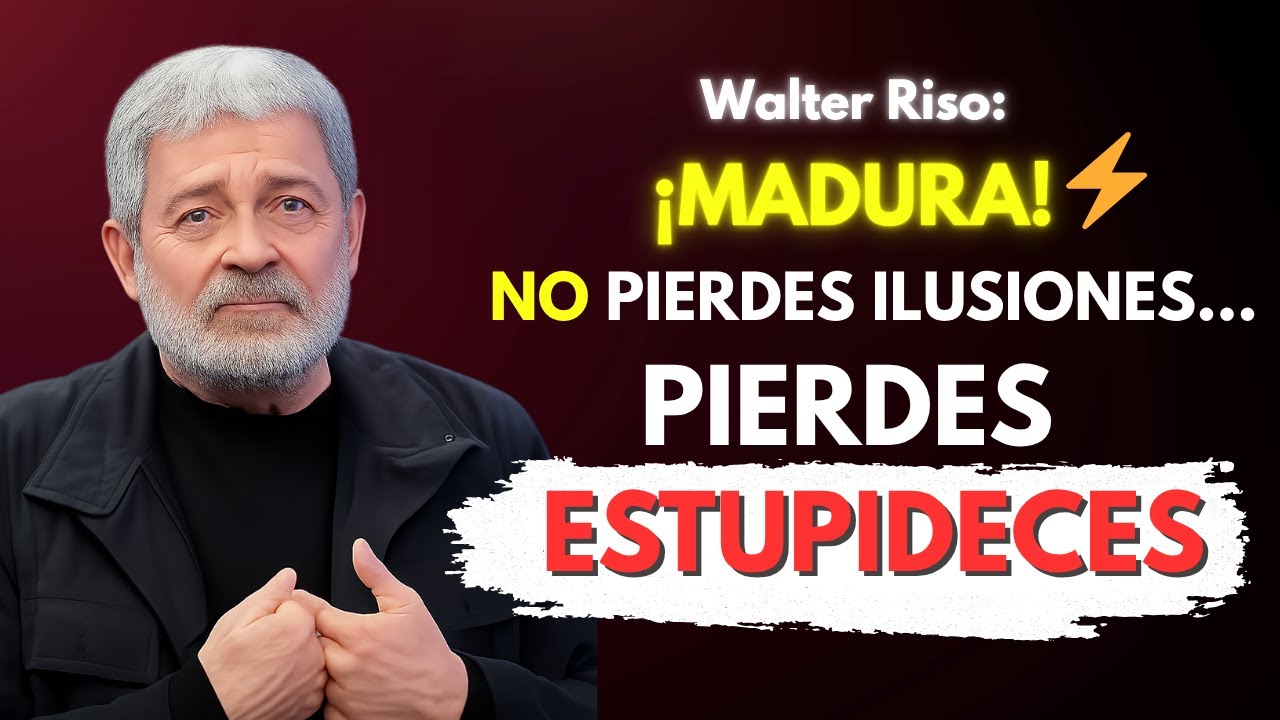 La MADUREZ no te quita ILUSIONES, te quita ESTUPIDECES | Walter Riso