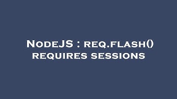 NodeJS : req.flash() requires sessions