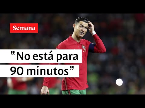 “Cristiano Ronaldo no está para jugar 90 minutos” | Semana mundial