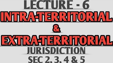 Sections 2, 3, 4 and 5 Intra Territorial and Extra Territorial Jurisdiction Lecture 6