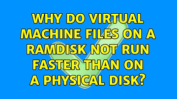 Why do virtual machine files on a ramdisk not run faster than on a physical disk? (4 Solutions!!)