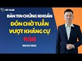 Bản tin chứng khoán hôm nay | Phân tích cổ phiếu tiềm năng | Nhận định thị trường và VNINDEX