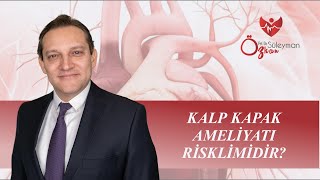 Kalp Kapak Ameliyatı Risklimi?