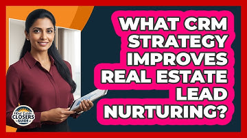 What CRM Strategy Improves Real Estate Lead Nurturing?