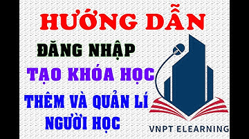 Cách tạo khoá học trên VNPT ELEARNING và cách thêm và quản lí người học  || Lê Văn Phúc TV