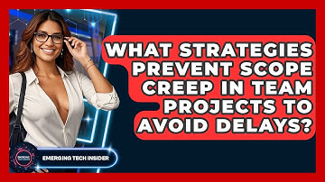 What Strategies Prevent Scope Creep In Team Projects To Avoid Delays? - Emerging Tech Insider