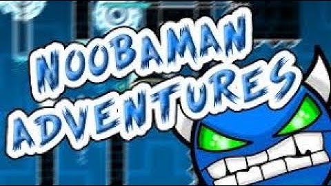 Geometry Dash | Noobaman Adventures by Noobas (DEMON, ON STREAM)