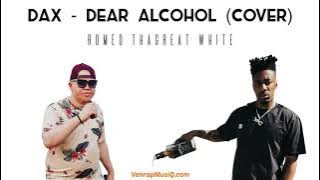 Dax - Dear Alcohol ( Romeo ThaGreat White cover)