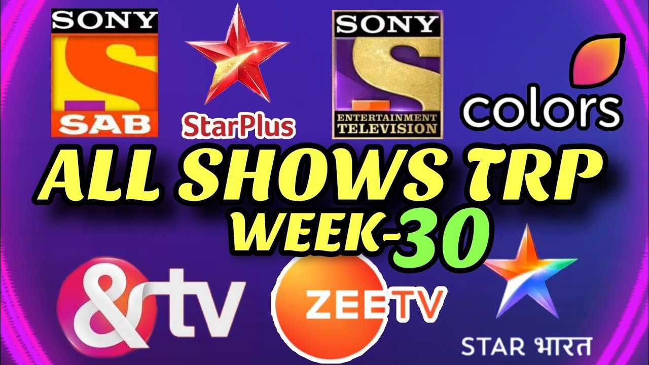 Week 30 - All Indian SHOWS TRP - STAR Plus, SAB TV, Colors TV, Zee TV, Sony...