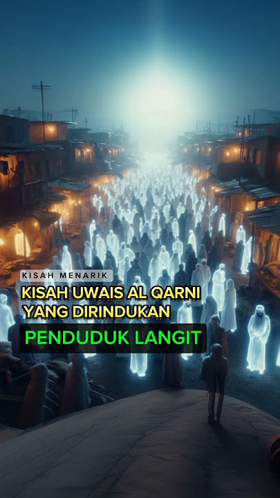 Kisah Uwais Al Qarni yang dirindukan penduduk langit