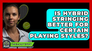 Is Hybrid Stringing Better For Certain Playing Styles? - The Racket Xpert