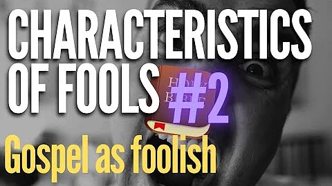 Characteristics of Fools [2/7] - Foolish Gospel - What the Bible says about fools? - Bible Study