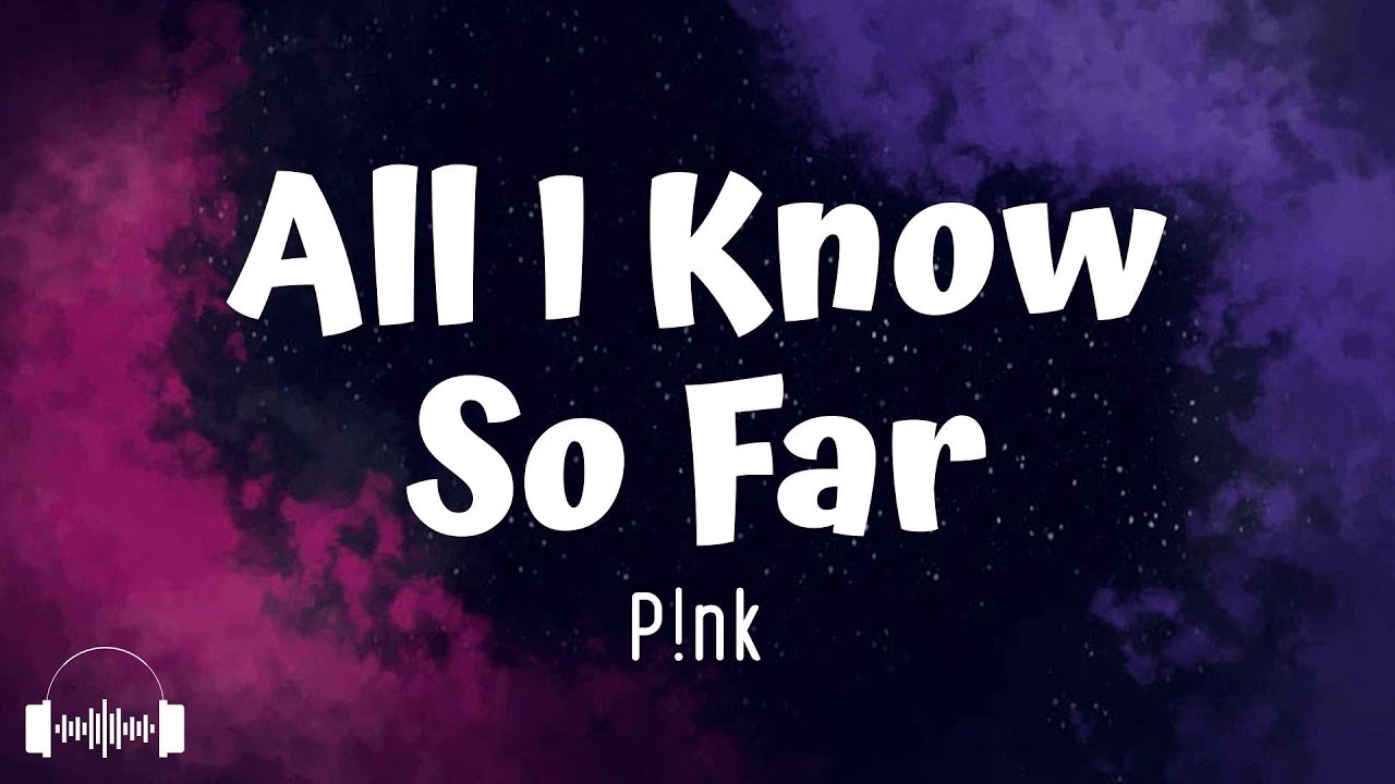P!nk - All I Know So Far (Lyrics)