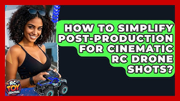 How To Simplify Post-production For Cinematic RC Drone Shots? - RC Toy Central