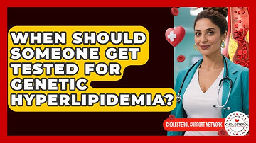 When Should Someone Get Tested for Genetic Hyperlipidemia? - Cholesterol Support Network