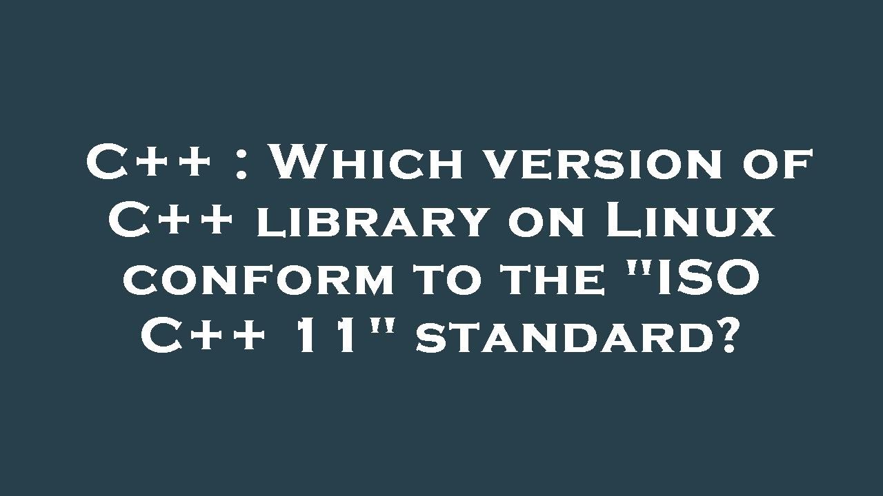 C++ : Which version of C++ library on Linux conform to the