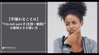 ”I’m not sure if (主語   動詞)”の意味とその使い方【不確かなことに】