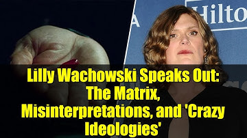 Lilly Wachowski Speaks Out: The Matrix, Misinterpretations, and 