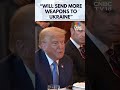 President Trump Says US Will Send More Weapons To Ukraine Russia Ukraine War N18G President Trump Says US Will Send More Weapons To Ukraine Russia Ukraine War N18G