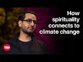 The unexpected way spirituality connects to climate change  gopal d patel  ted