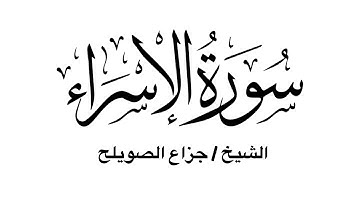 سورة الاسراء كاملة - للشيخ جزاع الصويلح