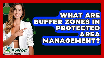 What Are Buffer Zones In Protected Area Management? - Biology For Everyone