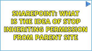Sharepoint: What is the idea of stop inheriting permission from parent site