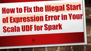 How to Fix the Illegal Start of Expression Error in Your Scala UDF for Spark