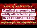 Manifest anyone to be wildly attracted to you in 24 hours or less (Part 1 of 2)