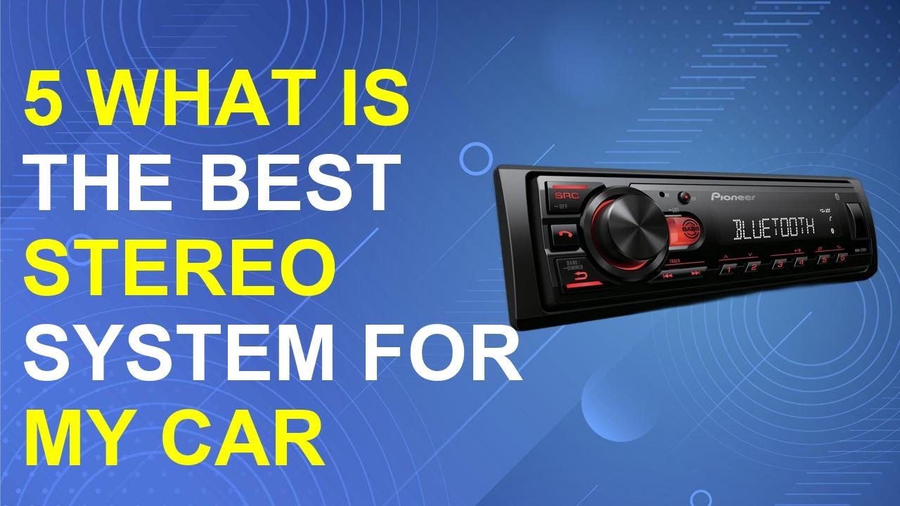 5 What Is The Best Stereo System For My Car 2025 | Best Car Stereo System Reviews