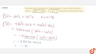 Find the local maximum or local minimum, if any, of the function `f(x)=s in^4x+cos^4x ,\\ \\ 0 l...