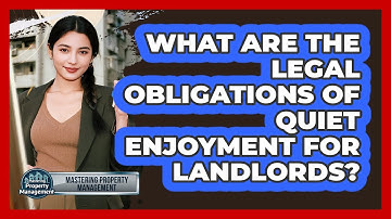 What Are The Legal Obligations Of Quiet Enjoyment For Landlords? - Mastering Property Management