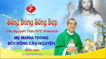 Sống Đúng - Sống Đẹp Thứ Ba, 06.07.2021 | CN Theo ĐTC Phanxicô - Mẹ Maria Trong Đời Sống Cầu Nguyện