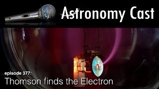 Astronomy Cast Ep. 377: Thomson finds Electron