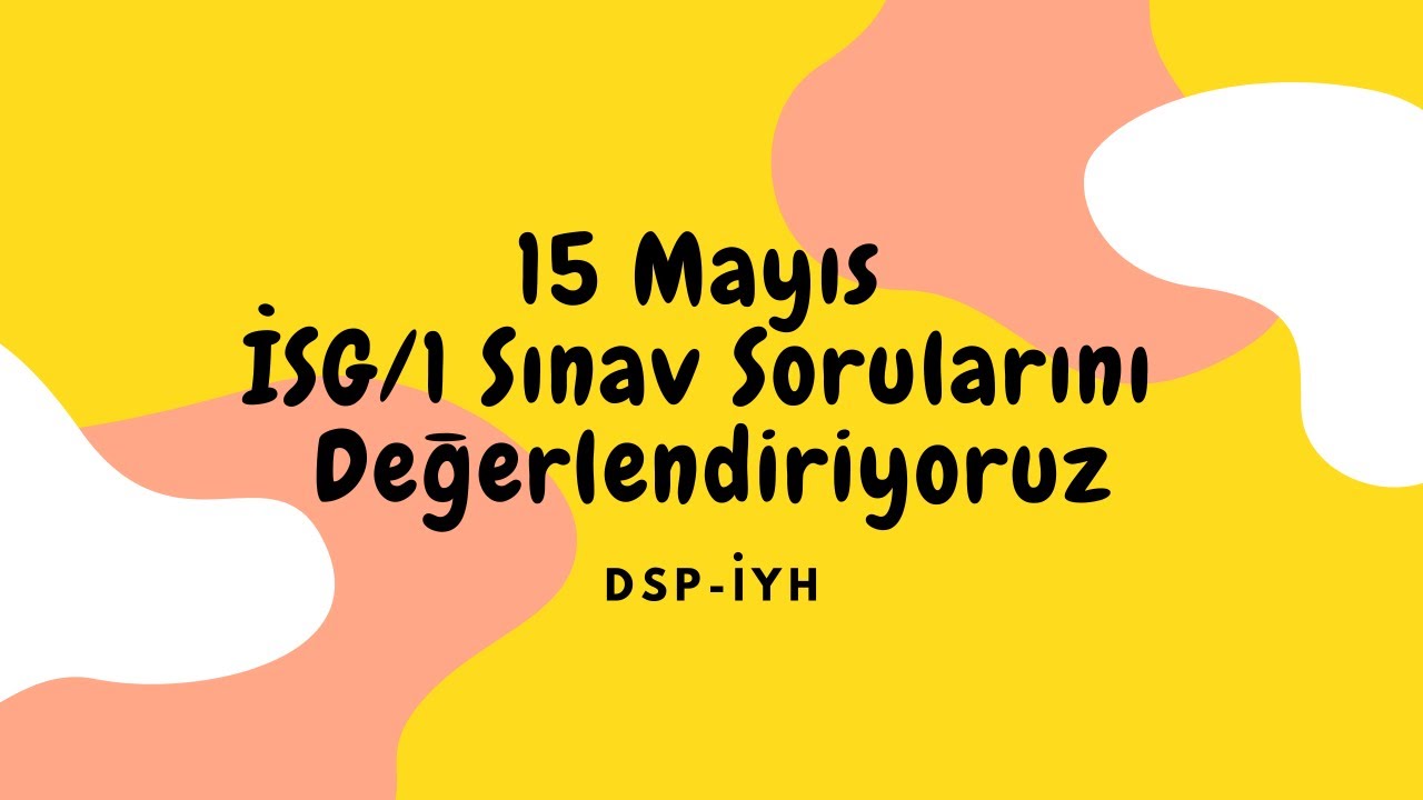 15 Mayıs İSG/1 İYH- DSP Sorularını değerlendiriyoruz