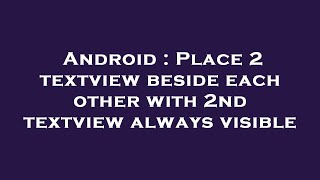 Android : Place 2 textview beside each other with 2nd textview always visible