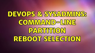 DevOps & SysAdmins: Command-line partition reboot selection (3 Solutions!!)