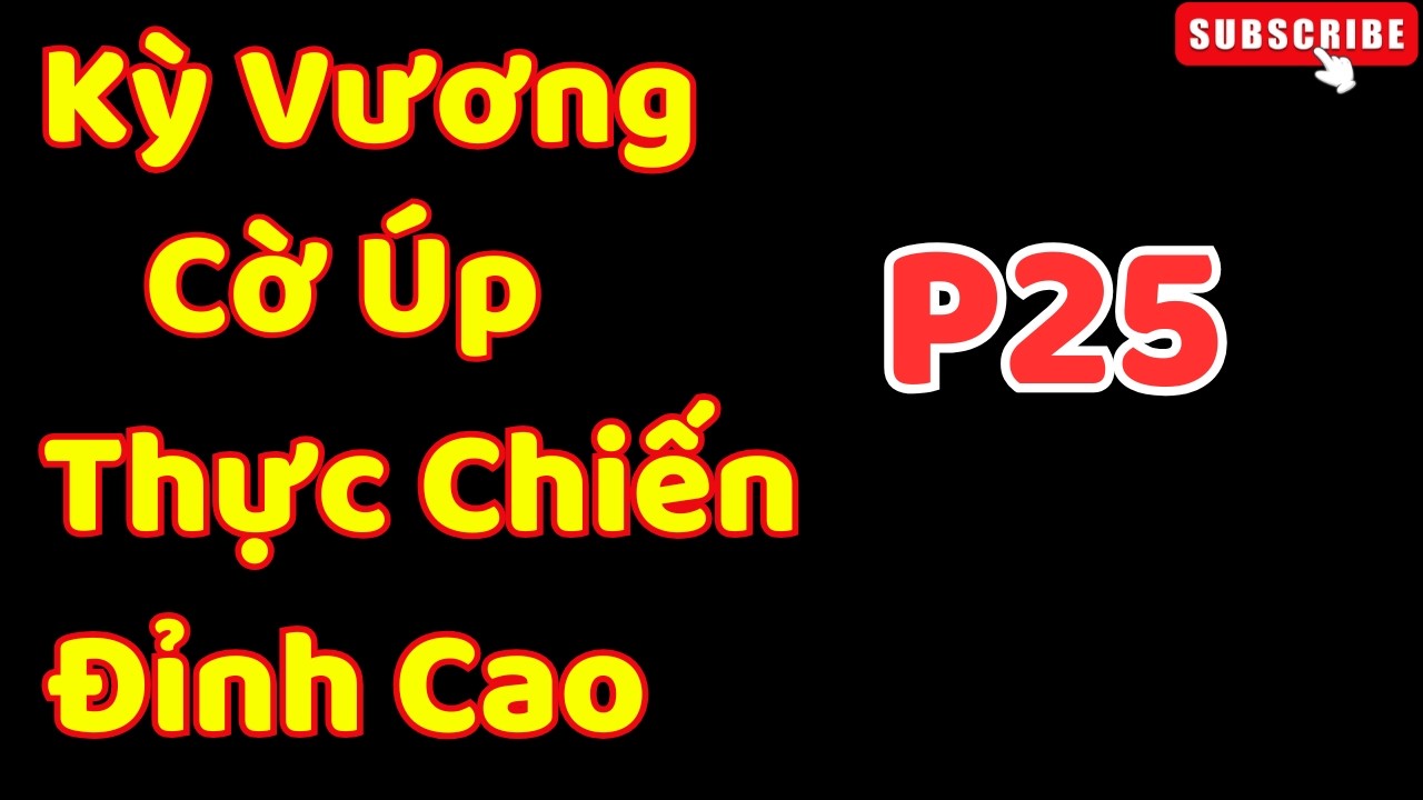 [Cờ Úp] Kỳ Vương Cờ Úp Thực Chiến Đỉnh Cao Giới Giang Hồ P25