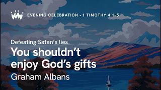 Evening Celebration 7: Defeating Satan’s lies: You shouldn’t enjoy God’s gifts | Graham Albans