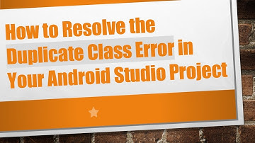 How to Resolve the Duplicate Class Error in Your Android Studio Project
