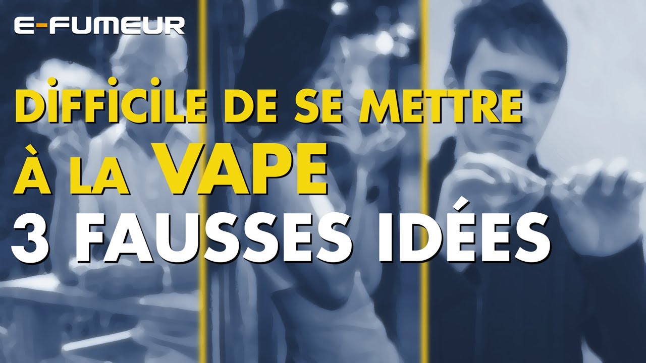 3 fausses idées qui vous empêchent de vous mettre à la cigarette  electronique